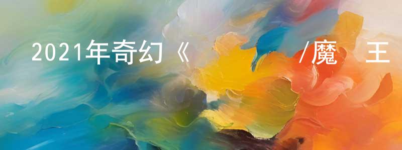 陳吉蓮的動漫綜藝大全,2021年奇幻《尋龍傳說/魔龍王國》BD中英雙字迅雷下載_深夜電影